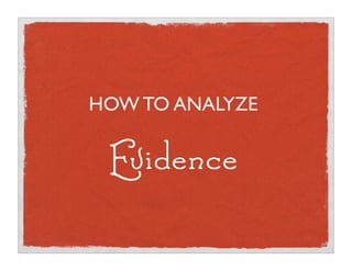 HOW TO ANALYZE

 Evidence
 