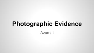 Photographic Evidence
Azamat
 