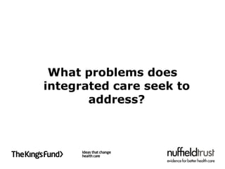 What problems does
integrated care seek to
       address?
 