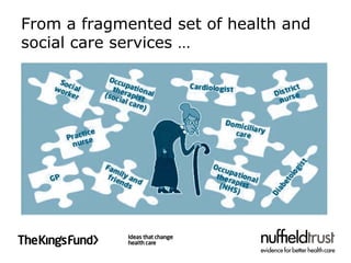 From a fragmented set of health and
social care services …
 