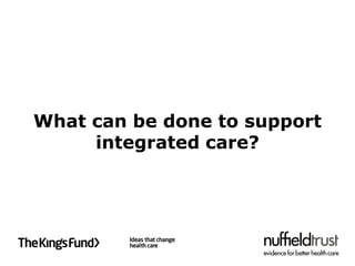 What can be done to support
     integrated care?
 