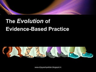 The Evolution of
Evidence-Based Practice
www.drjayeshpatidar.blogspot.in
 