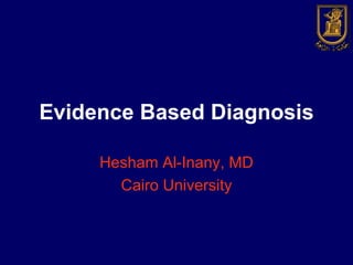 Evidence Based Diagnosis Hesham Al-Inany, MD Cairo University 