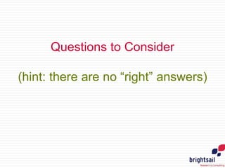 Questions to Consider 
(hint: there are no “right” answers) 
 