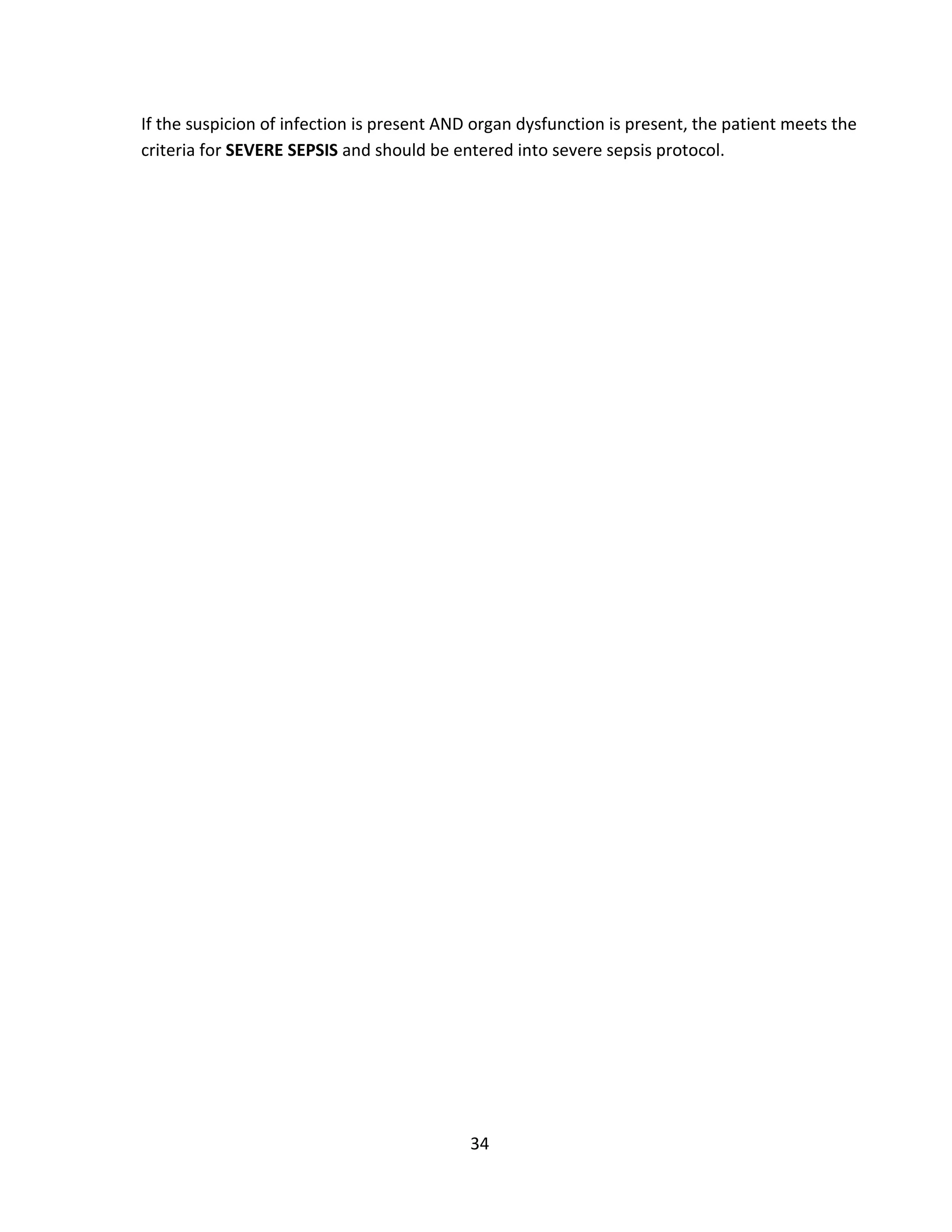 34
If the suspicion of infection is present AND organ dysfunction is present, the patient meets the
criteria for SEVERE SEPSIS and should be entered into severe sepsis protocol.
 