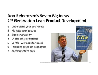 Don Reinertsen’s Seven Big Ideas
2nd Generation Lean Product Development
1. Understand your economics
2. Manage your queue...