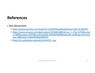 References
• Don Reinertsen
• https://www.youtube.com/watch?v=L6v6W7jkwok&spfreload=1#t=16.242347
• https://www.amazon.com...