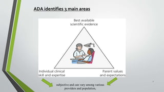subjective and can vary among various
providers and population,
ADA identifies 3 main areas
7
 