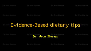 Evidence-Based dietary tips
Dr. Arun Sharma
 