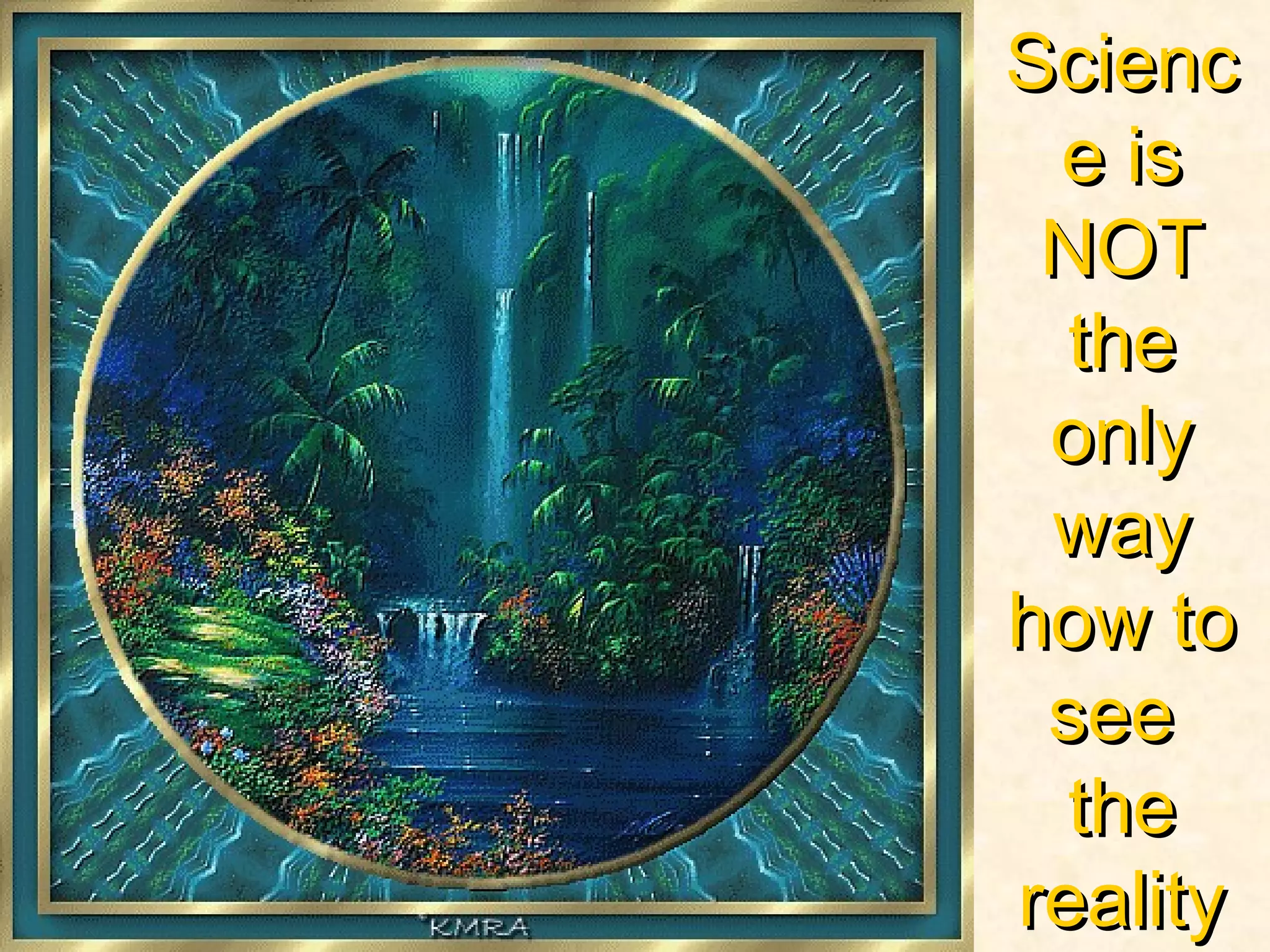 SciencScienc
e ise is
NOTNOT
thethe
onlyonly
wayway
how tohow to
seesee
thethe
realityreality
 