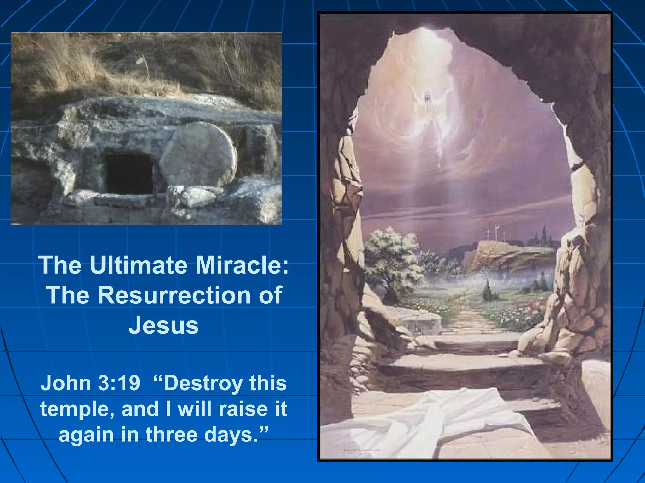 The Ultimate Miracle:
The Resurrection of
Jesus
John 3:19 “Destroy this
temple, and I will raise it
again in three days.”
 