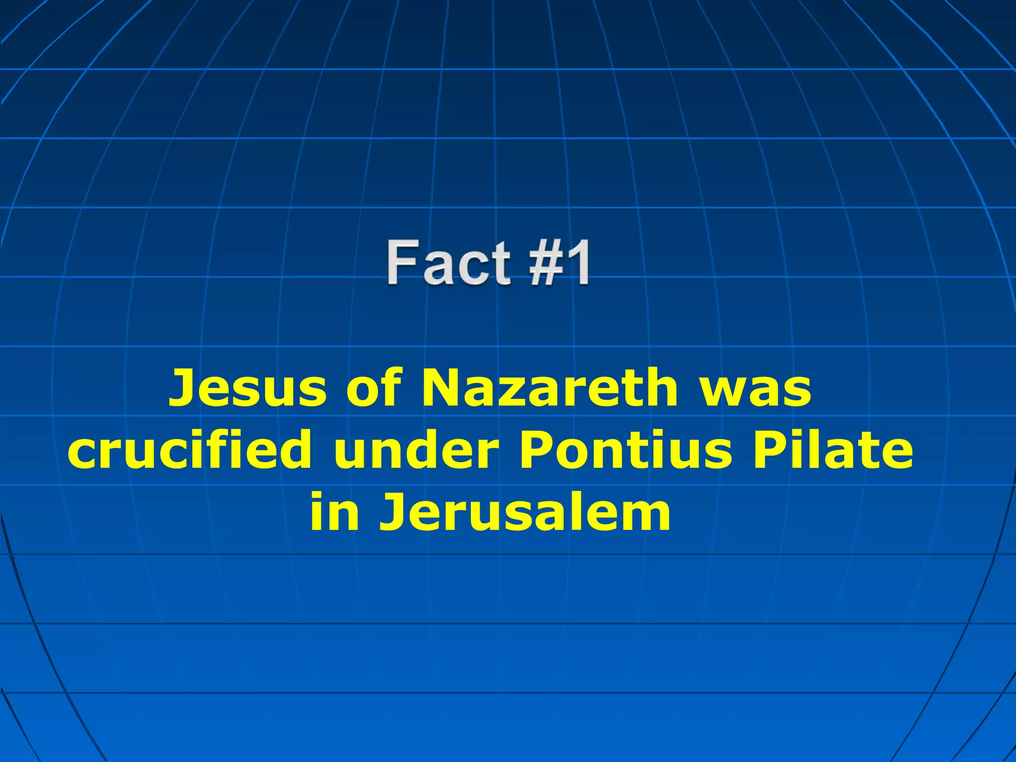 Jesus of Nazareth was
crucified under Pontius Pilate
in Jerusalem
 