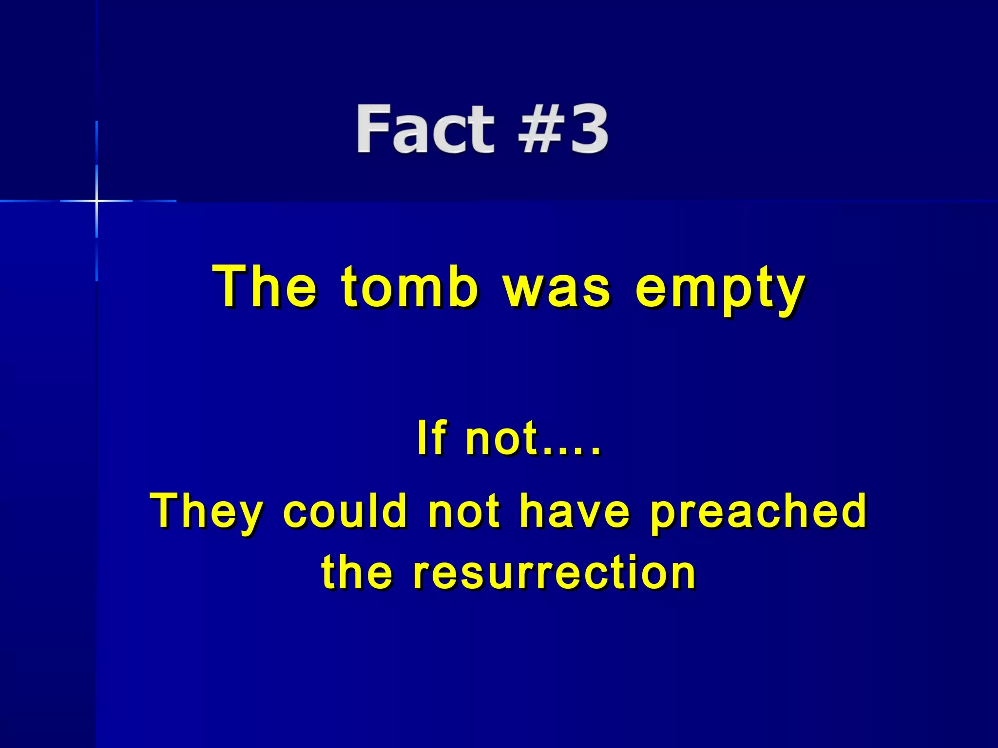 The tomb was emptyThe tomb was empty
If not….If not….
They could not have preachedThey could not have preached
the resurrectionthe resurrection
 