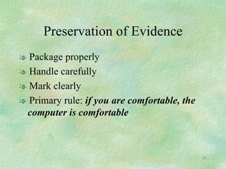 Preservation of Evidence Package properly Handle carefully Mark clearly Primary rule:  if you are comfortable, the computer is comfortable 