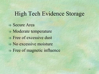 High Tech Evidence Storage Secure Area Moderate temperature Free of excessive dust No excessive moisture Free of magnetic influence 