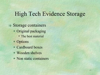 High Tech Evidence Storage Storage containers Original packaging The best material Options Cardboard boxes Wooden shelves Non static containers 