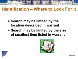 Identification – Where to Look For It Search may be limited by the location described in warrant Search may be limited by the size of smallest item listed in warrant 