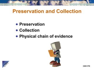 Preservation and Collection Preservation Collection Physical chain of evidence 