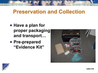 Preservation and Collection Have a plan for proper packaging and transport… Pre-prepared “Evidence Kit” 