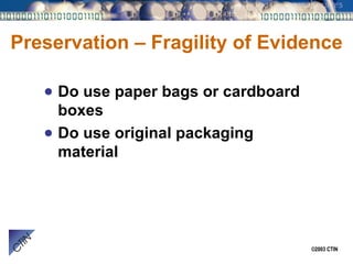 Preservation – Fragility of Evidence Do use paper bags or cardboard boxes Do use original packaging material 