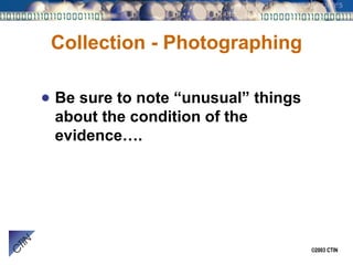 Collection - Photographing Be sure to note “unusual” things about the condition of the evidence…. 