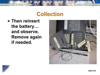 Collection Then reinsert the battery…and observe.  Remove again if needed. 