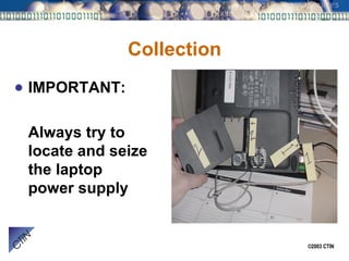 Collection IMPORTANT: Always try to locate and seize the laptop power supply 