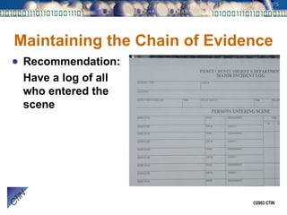 Maintaining the Chain of Evidence Recommendation: Have a log of all who entered the scene 