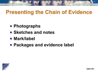 Presenting the Chain of Evidence Photographs Sketches and notes Mark/label Packages and evidence label 