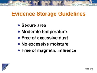 Evidence Storage Guidelines Secure area Moderate temperature Free of excessive dust No excessive moisture Free of magnetic influence 