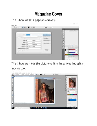Magazine Cover
This is how we set a page or a canvas.
This is how we move the picture to fit in the canvas through a
moving tool.
 