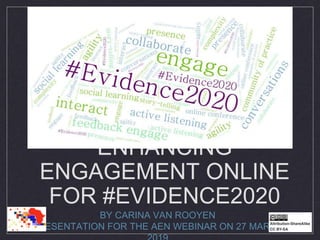 ENHANCING
ENGAGEMENT ONLINE
FOR #EVIDENCE2020
BY CARINA VAN ROOYEN
PRESENTATION FOR THE AEN WEBINAR ON 27 MARCH
 