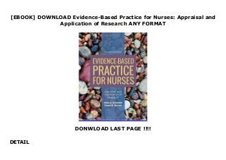 [EBOOK] DOWNLOAD Evidence-Based Practice for Nurses: Appraisal and
Application of Research ANY FORMAT
DONWLOAD LAST PAGE !!!!
DETAIL
Free Evidence-Based Practice for Nurses: Appraisal and Application of Research Evidence-Based Practice for Nurses: Appraisal and Application of Research, Fourth Edition is an essential resource for teaching students how to translate research into practice. The text is based on the five step IDP process (knowledge, persuasion, decision, implementation, and confirmation). The authors employ a fresh and updated approach to teaching nursing research using evidence-based practice. The Fourth Edition features more real-world examples, expanded coverage of qualitative methods, discussion of various types of research questions and explores the hierarchy of evidence. New to the Fourth Edition: Updated Apply What You Have Learned evolving case study Real-life evidence-based practice examples Exploration of the Hierarchy Model featuring all types of evidence for each level Expanded content on the qualitative method Updated references and new diagrams summarizing statistical analysis and designs Navigate 2 Premier Access Instructor Resources Instructor's Manual Time-on-task analysis Interactive lectures Competency mapping document PowerPoint slides Test bank Practice activities Evolving case study
 