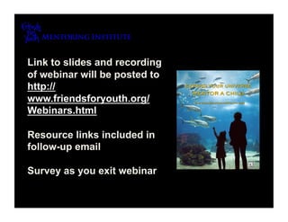 Link to slides and recording
of webinar will be posted to
http://
www.friendsforyouth.org/
Webinars.html

Resource links included in
follow-up email

Survey as you exit webinar
 
