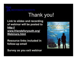 Thank you!
Link to slides and recording
of webinar will be posted to
http://
www.friendsforyouth.org/
Webinars.html

Resource links included in
follow-up email

Survey as you exit webinar
 