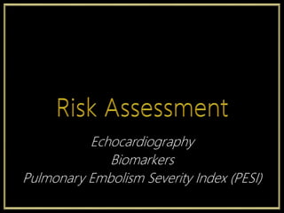 Echocardiography
Biomarkers
Pulmonary Embolism Severity Index (PESI)
 