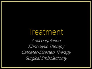 Anticoagulation
Fibrinolytic Therapy
Catheter-Directed Therapy
Surgical Embolectomy
 