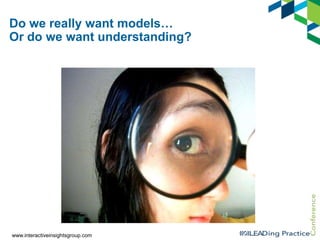 Do we really want models…
Or do we want understanding?

www.interactiveinsightsgroup.com

 