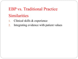 EBP vs. Traditional Practice
Similarities
1. Clinical skills & experience
2. Integrating evidence with patient values
 