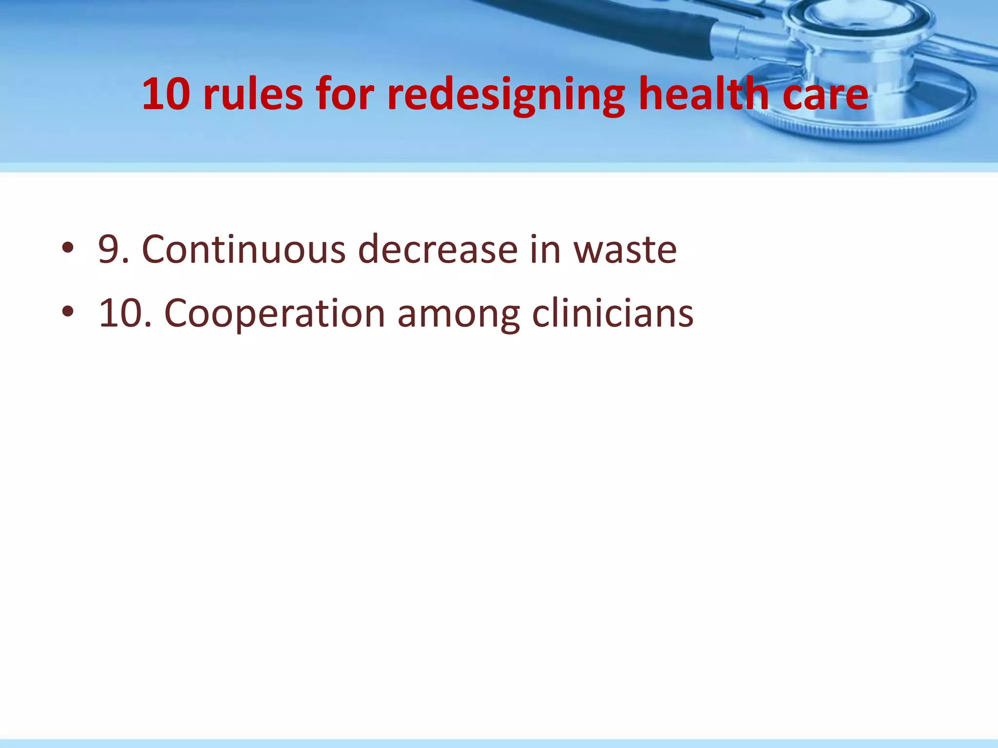 10 rules for redesigning health care


• 9. Continuous decrease in waste
• 10. Cooperation among clinicians
 