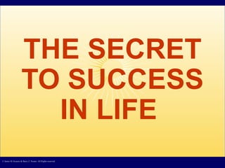 THE SECRET TO SUCCESS IN LIFE   © James M. Kouzes & Barry Z. Posner. All Rights reserved.  
