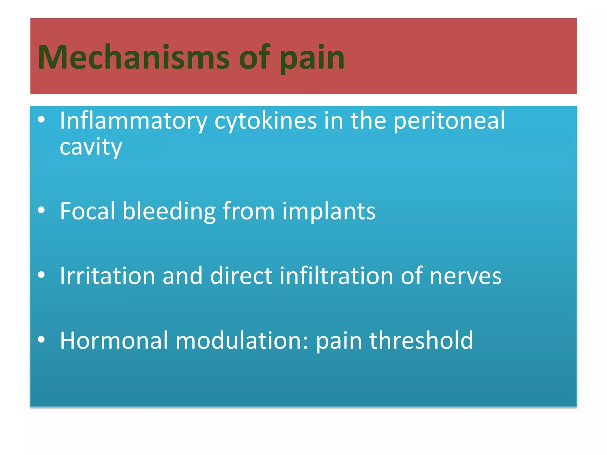 Mechanisms of pain
• Inflammatory cytokines in the peritoneal
cavity
• Focal bleeding from implants
• Irritation and direct infiltration of nerves
• Hormonal modulation: pain threshold
 