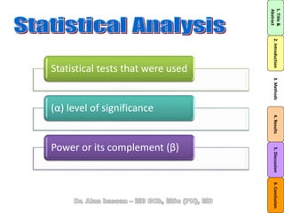 1.Title&
Abstract
2.Introduction3.Methods4.Results5.Discussion6.Conclusion
Statistical tests that were used
(α) level of significance
Power or its complement (β)
 