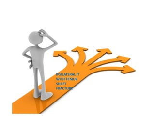 IPSILATERAL IT
WITH FEMUR
SHAFT
FRACTURE
 