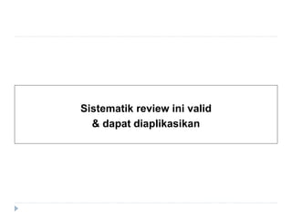 Sistematik review ini valid
& dapat diaplikasikan
 