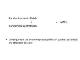  Consequently, the evidence produced by MA can be considered
the strongest possible.
Randomized control trials.
+ = (MAPs)
Randomized control trials.
 