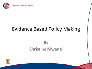 Evidence Based Policy Making
By
Christine Mwangi
11
 