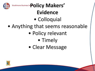 Policy Makers’
Evidence
• Colloquial
• Anything that seems reasonable
• Policy relevant
• Timely
• Clear Message
21
 