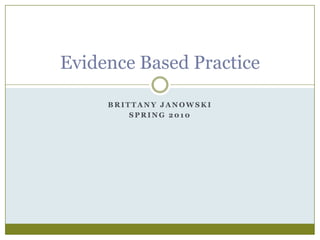 Brittany Janowski SPRING 2010 Evidence Based Practice  