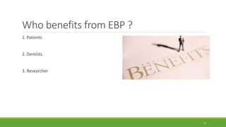 Who benefits from EBP ?
1. Patients
2. Dentists
3. Researcher
15
 